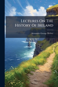 Lectures on the History of Ireland: From A. D. 1534 to the Date of the Plantation of Ulster