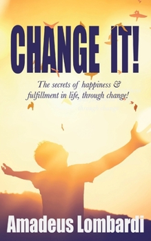 Paperback Change It!: The secrets of happiness & fulfillment in life, through change! Book