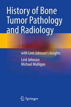 History of Bone Tumor Pathology and Radiology: With Lent Johnson's Insights