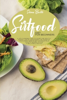 Sirtfood Diet For Beginners: A Life-Changing Guide To Smart And Healthy Weight Loss By Discovering The Power Of Your Skinny Gene To Get Lean Fast Plus Healthy Recipes To Live A Healthier Lifestyle