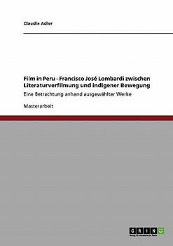 Paperback Film in Peru - Francisco José Lombardi zwischen Literaturverfilmung und indigener Bewegung: Eine Betrachtung anhand ausgewählter Werke [German] Book