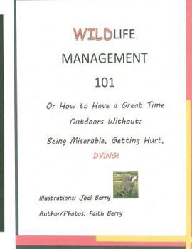 Paperback Wildlife Management 101: How To Have a Great Time Outdoors Without Being Miserable, Getting Hurt, Dying Book