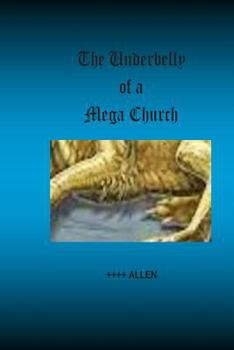 Paperback The Underbelly of a Mega Church: Stories from inside one of America's largest churches, and about those who are really in control Book