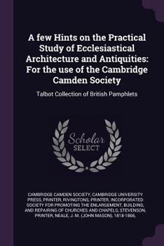 Paperback A few Hints on the Practical Study of Ecclesiastical Architecture and Antiquities: For the use of the Cambridge Camden Society: Talbot Collection of B Book