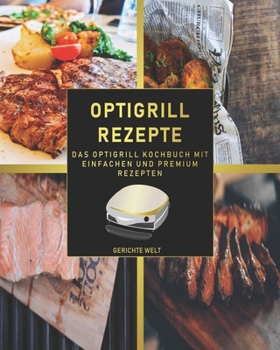 Paperback Optigrill Rezepte: Das Optigrill Kochbuch mit einfachen und Premium Rezepten [German] Book