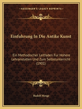 Paperback Einfuhrung In Die Antike Kunst: Ein Methodischer Leitfaden Fur Hohere Lehranstalten Und Zum Selbstunterricht (1901) [German] Book