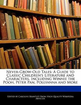 Paperback Never-Grow-Old Tales: A Guide to Classic Children's Literature and Characters, Including Winnie the Pooh, Peter Pan, Pollyanna and More Book