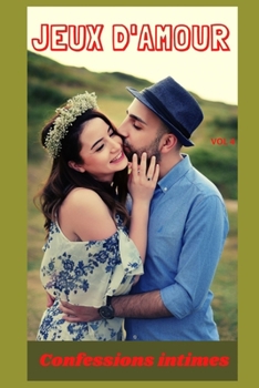 Jeux d'amour (vol 4): Confessions intimes, romance, secret, fantasme, plaisir, sexes entre adultes, histoires érotiques, amour