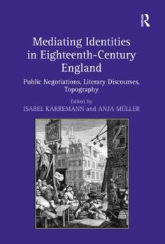 Hardcover Mediating Identities in Eighteenth-Century England: Public Negotiations, Literary Discourses, Topography Book