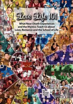 Paperback Love Life 101: What Near-Death Experiences and the Mystics Teach Us About Love, Romance and the School of Life Book