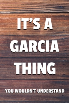 Paperback It's a Garcia Thing You Wouldn't Understand: 6x9" Dot Bullet Notebook/Journal Funny Gift Idea Book
