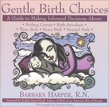 Paperback Gentle Birth Choices: A Guide to Making Informed Decisions about Birthing Centers, Birth Attendants, Water Birth, Home Birth, and Hospital B Book