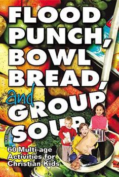 Paperback Flood Punch, Bowl Bread and Group Soup: 60 Multi-Age Activities for Christian Kids Book