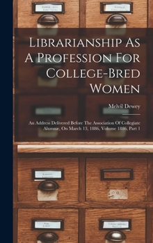 Hardcover Librarianship As A Profession For College-bred Women: An Address Delivered Before The Association Of Collegiate Alumnæ, On March 13, 1886, Volume 1886 Book