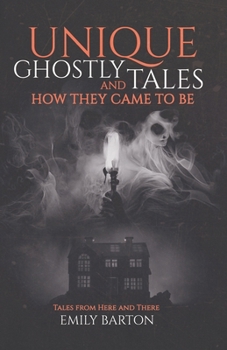 Paperback Unique Ghostly Tales and How They Came to Be: Tales from Here and There Book