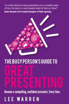 Paperback The Busy Person's Guide to Great Presenting: Become a Compelling, Confident Presenter. Every Time. Book