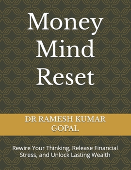 Money Mind Reset: Rewire Your Thinking, Release Financial Stress, and Unlock Lasting Wealth