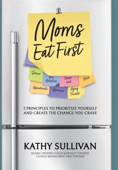 Hardcover Moms Eat First: 5 Principles to Prioritize Yourself and Create the Change You Crave Book