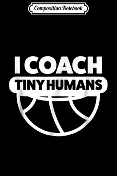 Paperback Composition Notebook: I Coach Tiny Humans Funny For Basketball Coaches Journal/Notebook Blank Lined Ruled 6x9 100 Pages Book