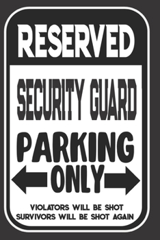 Reserved Security Guard Parking Only. Violators Will Be Shot. Survivors Will Be Shot Again: Blank Lined Notebook | Thank You Gift For Security Guard