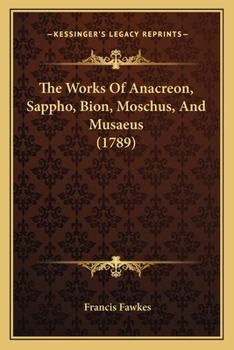 Paperback The Works Of Anacreon, Sappho, Bion, Moschus, And Musaeus (1789) Book