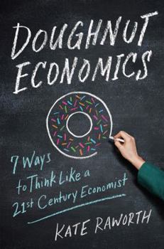 Hardcover Doughnut Economics: Seven Ways to Think Like a 21st-Century Economist Book