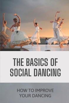 Paperback The Basics Of Social Dancing: How To Improve Your Dancing: Social Dancing Training Book