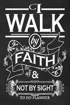 Paperback I Walk By Faith: Faux Chalk 6x9 To Do Planner With 120 Checklist Pages, Christian Journals For Women, Religious Faith Journal Gift Book