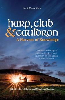 Paperback Harp, Club, and Cauldron - A Harvest of Knowledge: A Curated Anthology of Scholarship, Lore, and Creative Writings on the Dagda in Irish Tradition Book