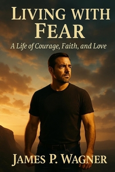 Living With Fear: A Life of Courage, Faith, and Love