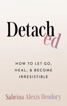 Paperback Detached: How to Let Go, Heal, and Become Irresistible Book