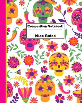 Composition Notebook Wide Ruled: Colorful Mexican Sugar Skull Dia de los Muertos Notebook - Day of the Dead Holiday- Fun Gift for School or Work, Teachers & Students |  Halloween Notes Edition