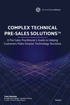 Paperback Complex Technical Pre-Sales Solutions(tm): A Pre-Sales Practitioner's Guide to Helping Customers Make Smarter Technology Decisions Book