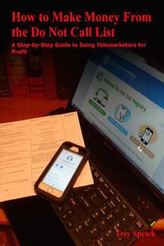 Paperback How to Make Money From the Do Not Call List: A Step-by-Step Guide to Suing Telemarketers for Profit Book