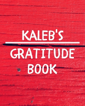 Kaleb's Gratitude Journal: Gratitude Goal Journal Gift for Kaleb Planner / Notebook / Diary / Unique Greeting Card Alternative