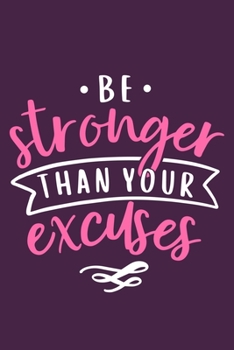 Be Stronger Than Your Excuses: Blank Lined Notebook Journal: Inspirational Motivational For Him Her 6x9 | 110 Blank  Pages | Plain White Paper | Soft Cover Book