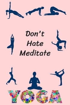 Don't Hate Meditate: Funny Yoga Journal Lined Yoga Quote Notebook Diary Cute Gag Gifts For Yoga Women Girls Kids Men Mom Dad Coworker Boss