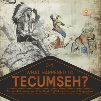 Paperback What Happened to Tecumseh? Tecumseh Shawnee War Chief Grade 5 Children's Historical Biographies Book