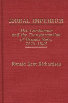 Moral Imperium: Afro-Caribbeans and the Transformation of British Rule, 1776-1838 (Contributions in Comparative Colonial Studies)