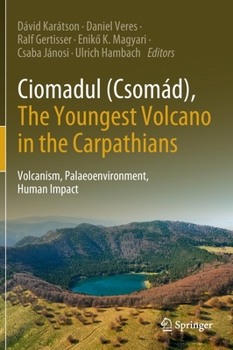 Hardcover Ciomadul (Csomád), the Youngest Volcano in the Carpathians: Volcanism, Palaeoenvironment, Human Impact Book