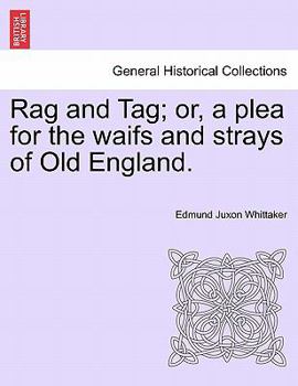 Rag And Tag: Or A Plea For The Waifs And Strays Of Old England