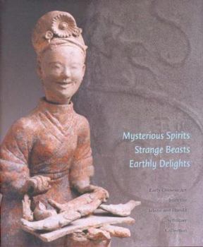 Hardcover Mysterious Spirits, Strange Beasts, Earthly Delights: Early Chinese Art from the Arlene and Harold Schnitzer Collection Book