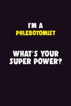 Paperback I'M A Phlebotomist, What's Your Super Power?: 6X9 120 pages Career Notebook Unlined Writing Journal Book