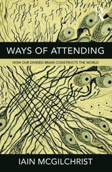 Paperback Ways of Attending: How our Divided Brain Constructs the World Book