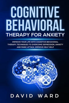 Paperback Cognitive Behavioral Therapy for Anxiety: Improve your life with cognitive behavioral therapy. Techniques to Overcome Depression, Anxiety and panic at Book
