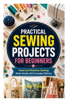 Paperback Practical Sewing Projects for Beginners: Hand and Machine Sewing Made Simple with Everyday Patterns Book