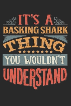 It's A Basking Shark Thing You Wouldn't Understand: Gift For Basking Shark Lover 6x9 Planner Journal