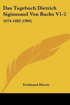 Paperback Das Tagebuch Dietrich Sigismund Von Buchs V1-2: 1674-1683 (1904) [German] Book