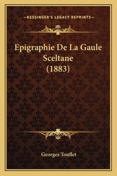 Epigraphie de la Gaule Sceltane (Classic Reprint)