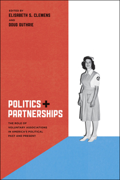 Hardcover Politics and Partnerships: The Role of Voluntary Associations in America's Political Past and Present Book